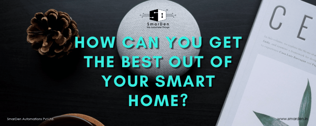 How Can You Get the Best Out of Your Samart Home? – SmarDen