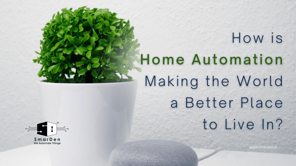 How Is Home Automation Making the World a Better Place to Live In?